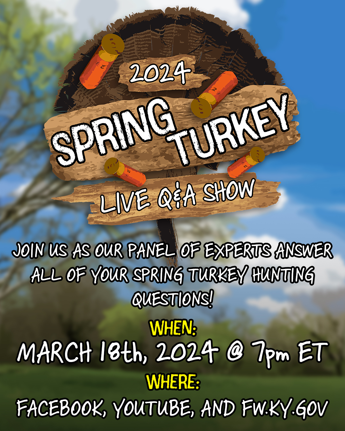 Spring Turkey Live Q&A Show. Join us as our Panel of experts answer all of your spring turkey hunting questions. March 18, 2024 at 7pm et on Facebook, Youtube, and FW.KY.gov